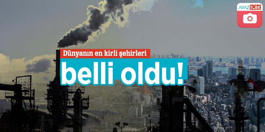 Dünyanın en kirli şehirleri belli oldu!