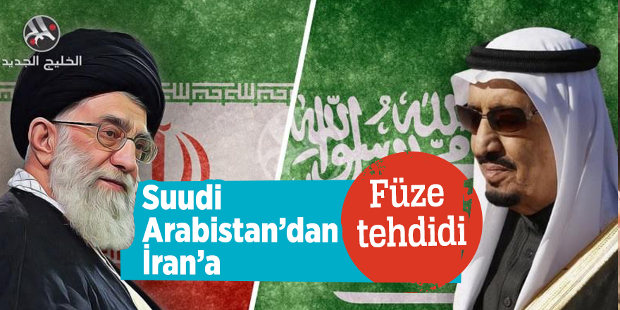 Suudi Arabistan’dan İran’a Füze tehdidi