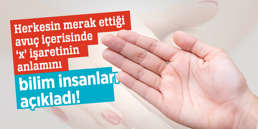 Herkesin merak ettiği avuç içerisinde ‘x’ işaretinin anlamını bilim insanları açıkladı!