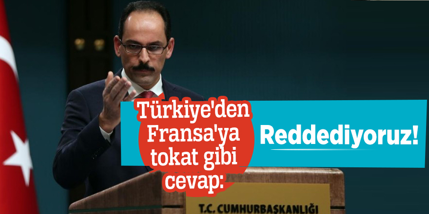 Türkiye'den Fransa'ya tokat gibi cevap: Reddediyoruz!