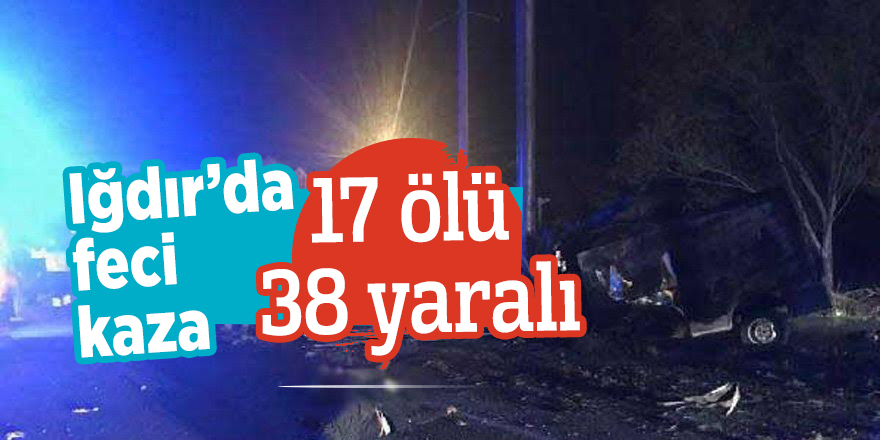 Iğdır’da feci kaza! 17 ölü 38 yaralı