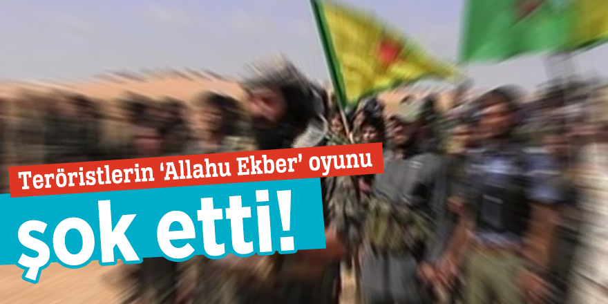 Teröristlerin ‘Allahu Ekber’ oyunu şok etti!