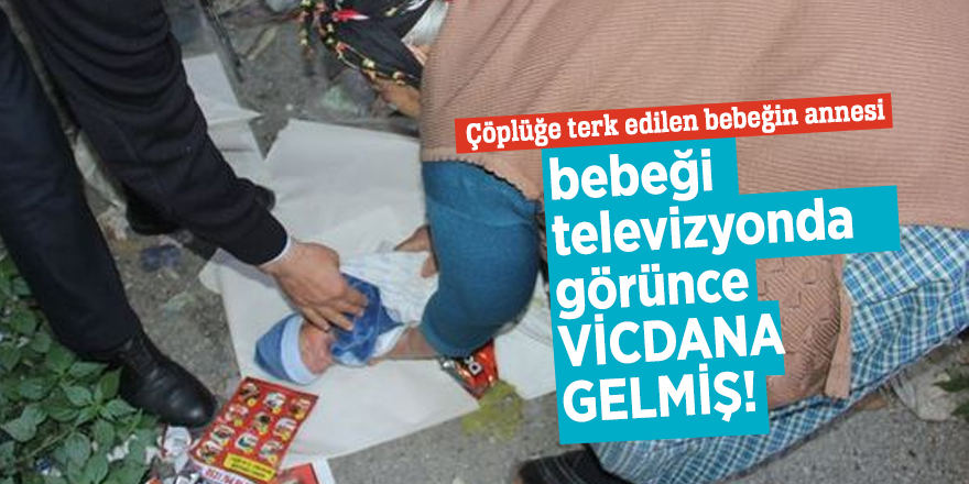 Çöplüğe terk edilen bebeğin annesi bebeği televizyonda görünce vicdana gelmiş!