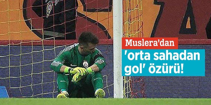 Muslera'dan 'orta sahadan gol' özürü!