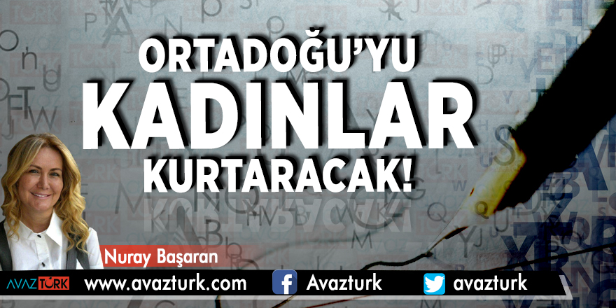 Ortadoğu’yu kadınlar kurtaracak!