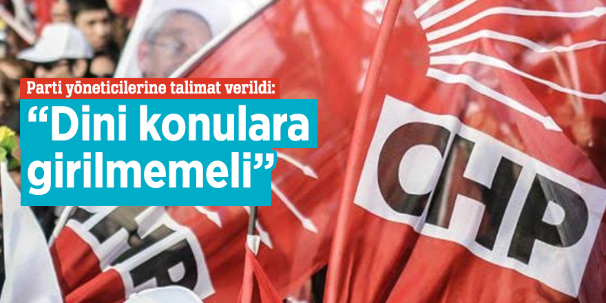 CHP'de parti yöneticilerine talimat verildi: “Dini konulara girilmemeli”