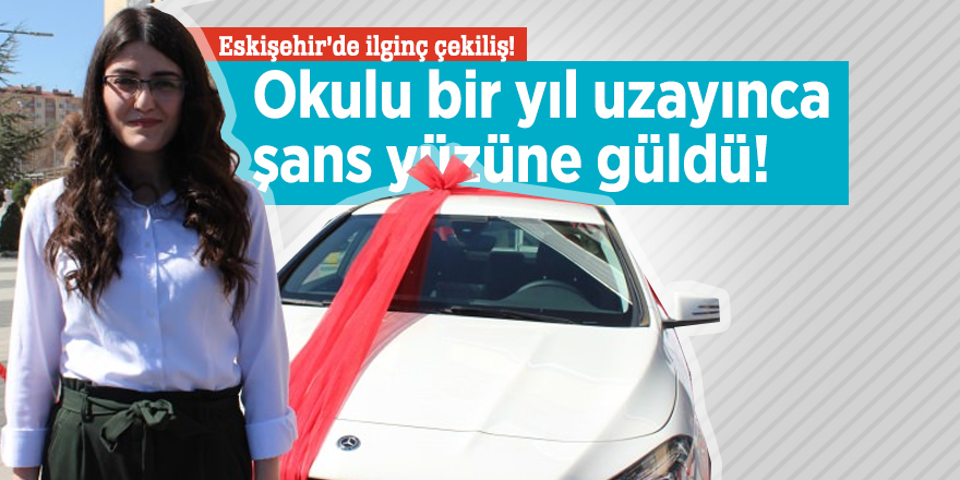 Eskişehir'de okulu bir yıl uzayan genç kızın şans yüzüne güldü!