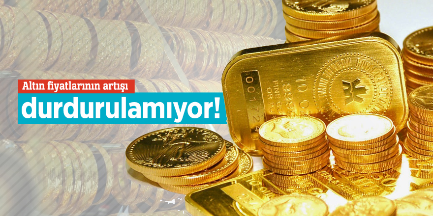 Altın fiyatlarının artışı durdurulamıyor!