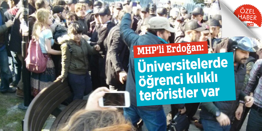 MHP’li Erdoğan: Üniversitelerde öğrenci kılıklı teröristler var