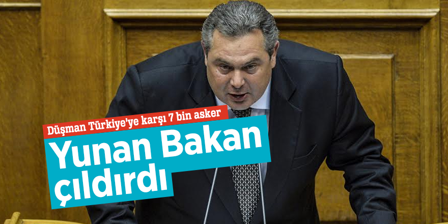 Yunan Bakan çıldırdı: Düşman Türkiye'ye karşı 7 bin asker