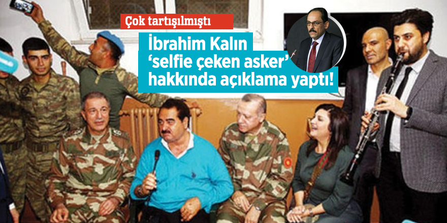 İbrahim Kalın ‘selfie çeken asker’ hakkında açıklama yaptı!