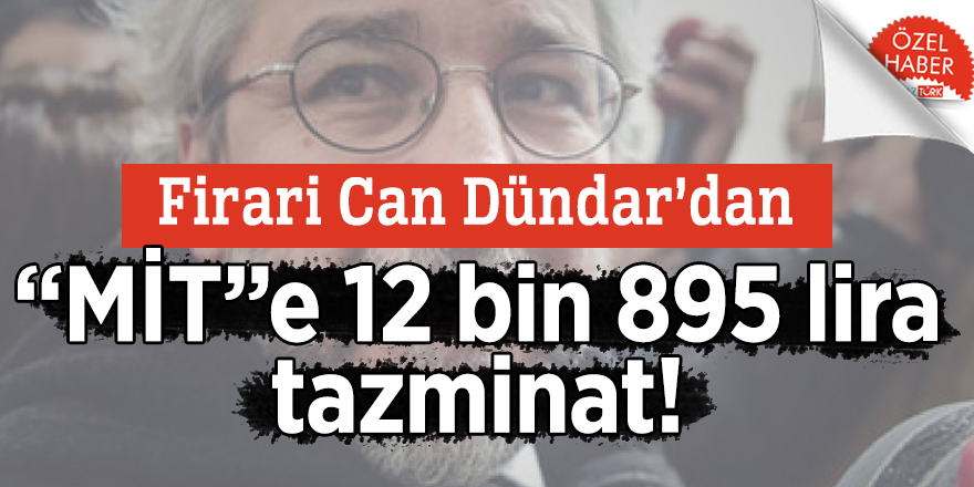 Firari Can Dündar’dan “MİT”e 12 bin 895 lira tazminat!