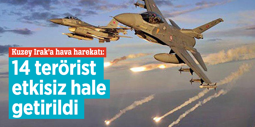 Kuzey Irak'a hava harekatı: 14 terörist etkisiz hale getirildi