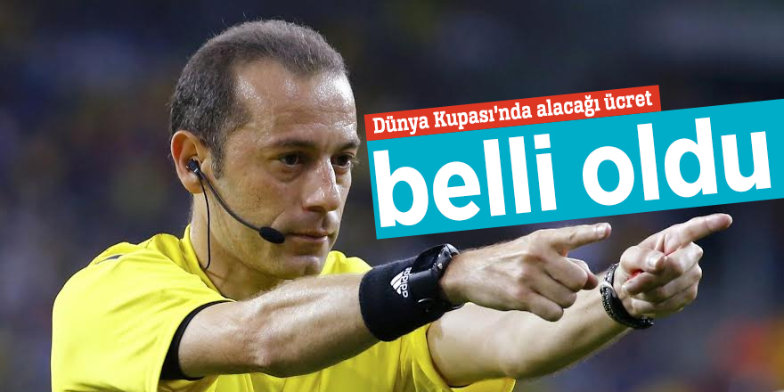 Cüneyt Çakır'ın Dünya Kupası’nda alacağı ücret belli oldu