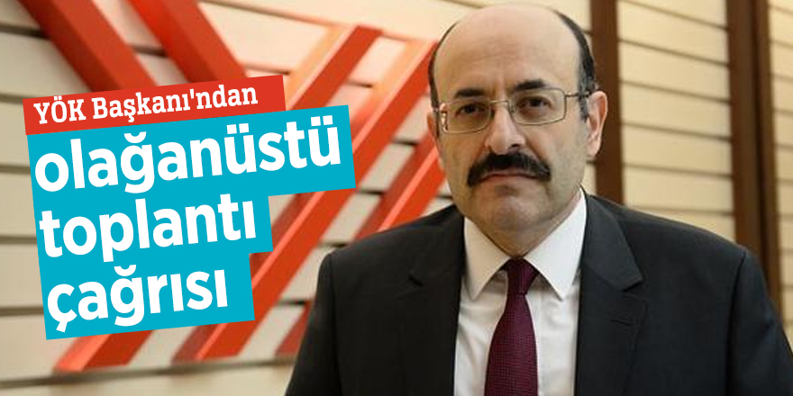 YÖK Başkanı'ndan olağanüstü toplantı çağrısı