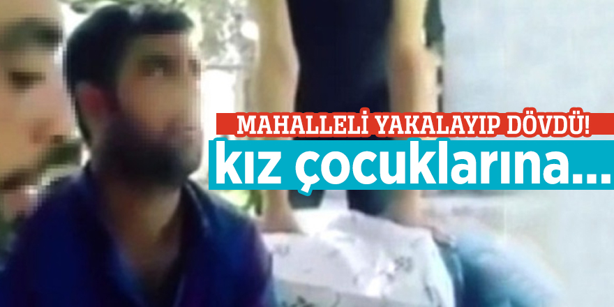 Mahalleli yakalayıp dövdü! Kız çocuklarına...