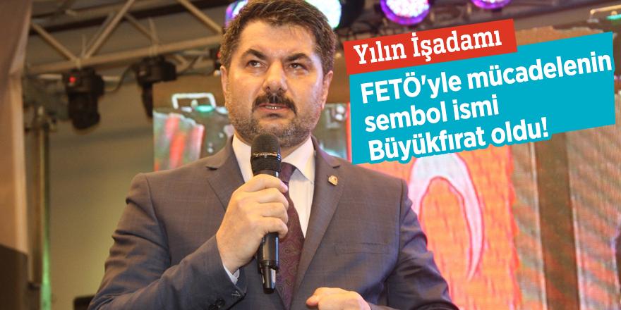 Yılın İşadamı FETÖ'yle mücadelenin sembol ismi Büyükfırat oldu!