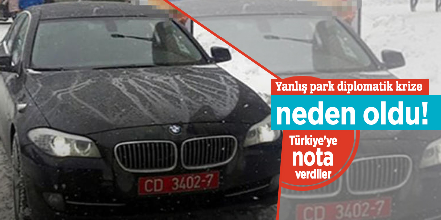 Yanlış park diplomatik krize neden oldu! Türkiye'ye nota verdiler
