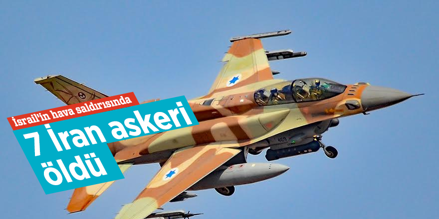 İsrail'in hava saldırısında 7 İran askeri öldü