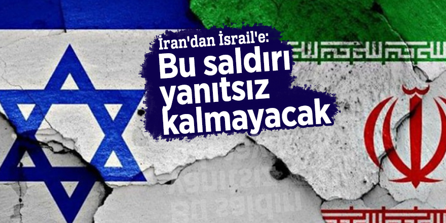 İran'dan İsrail'e: Bu saldırı yanıtsız kalmayacak