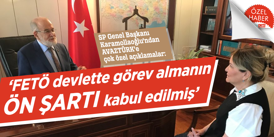 SP Genel Başkanı Karamollaoğlu’ndan AVAZTÜRK’e çok özel açıklamalar: ‘FETÖ devlette görev almanın ön şartı kabul edilmiş’