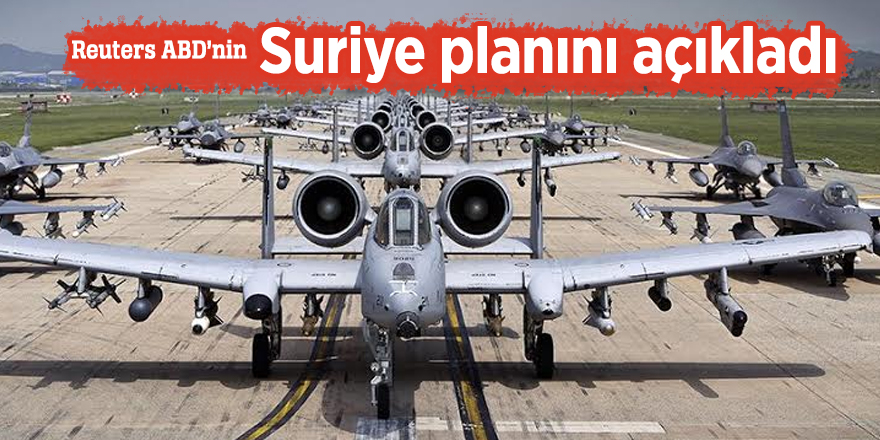 Reuters ABD’nin Suriye planını açıkladı