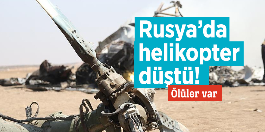 Rusya’da helikopter düştü! Ölüler var