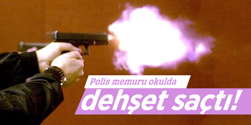 Polis memuru okulda dehşet saçtı!