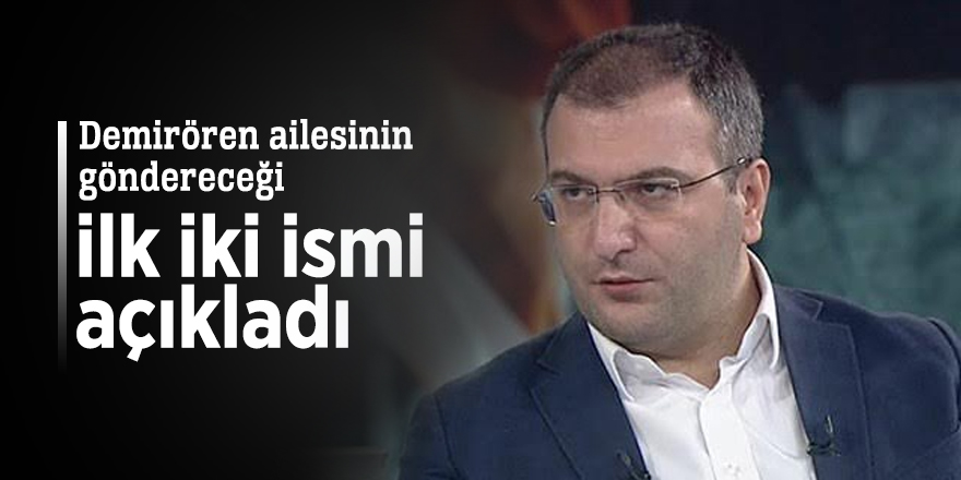 Cem Küçük Demirören ailesinin göndereceği ilk iki ismi açıkladı