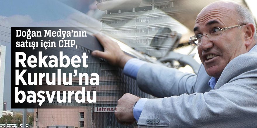 Doğan Medya’nın satışı için CHP, Rekabet Kurulu’na başvurdu