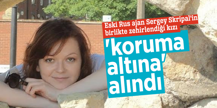 The Sun: Yuliya Skripal 'koruma altına' alındı