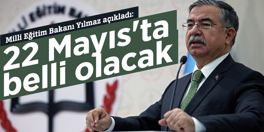 Milli Eğitim Bakanı Yılmaz açıkladı: 22 Mayıs'ta belli olacak