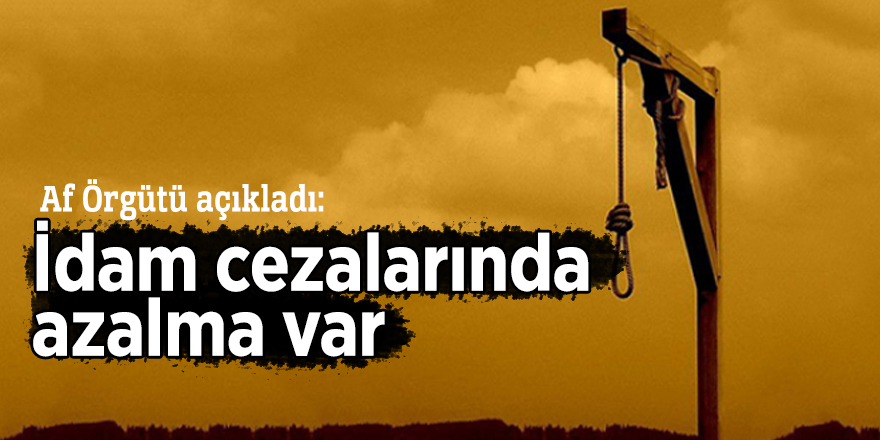 Af Örgütü açıkladı: İdam cezalarında azalma var