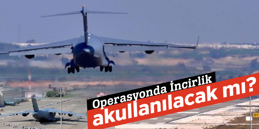Operasyonda İncirlik kullanılacak mı?