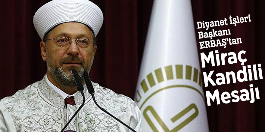 Diyanet İşleri Başkanı ERBAŞ’tan Miraç Kandili Mesajı