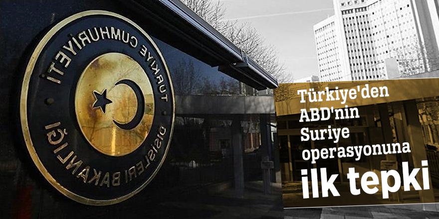 Türkiye'den ABD'nin Suriye operasyonuna ilk tepki