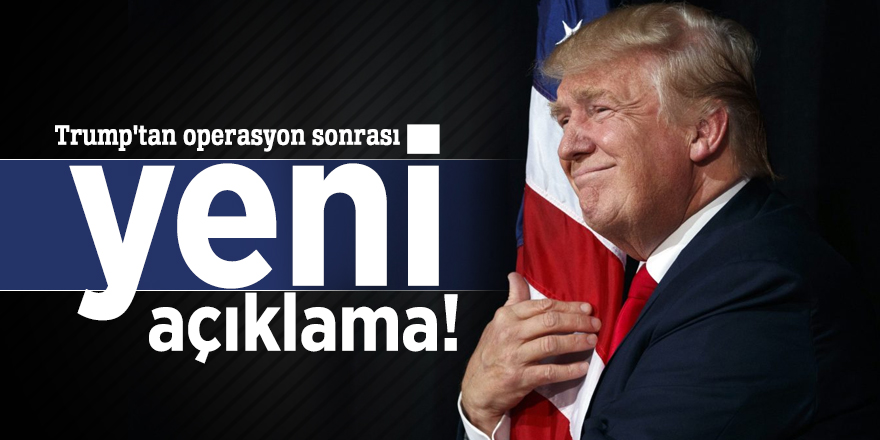 Trump'tan operasyon sonrası yeni açıklama!