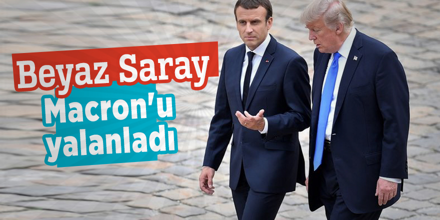 Beyaz Saray Macron'u yalanladı! 