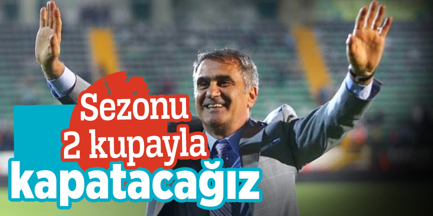 Sezonu 2 kupayla kapatacağız