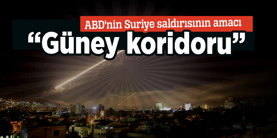 ABD'nin Suriye saldırısının amacı  “Güney koridoru”