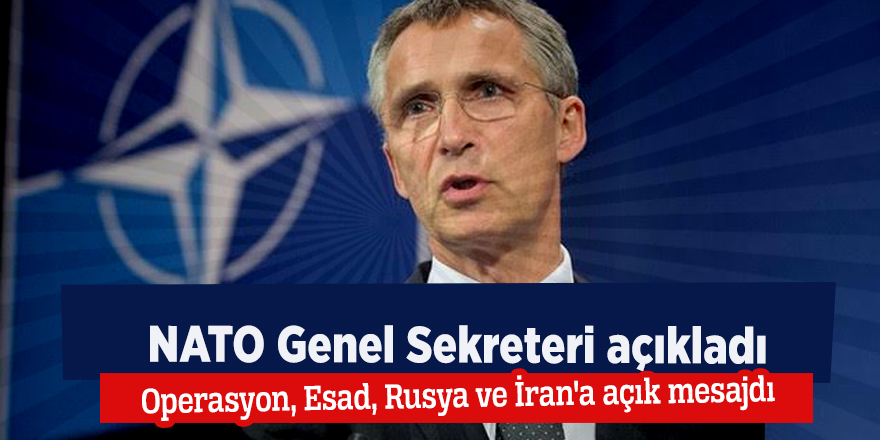 NATO Genel Sekreteri: Operasyon, Esad, Rusya ve İran'a açık mesajdı