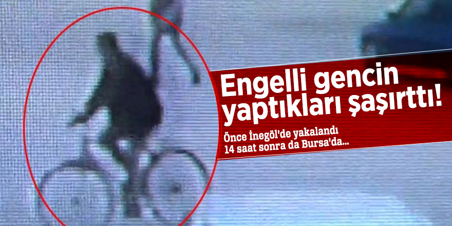 Engelli gencin yaptıkları şaşırttı! Önce İnegöl'de yakalandı 14 saat sonra da Bursa'da...