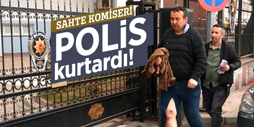 Sahte komiseri polis kurtardı