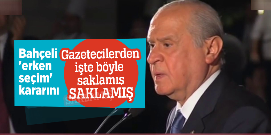 Bahçeli 'erken seçim' kararını gazetecilerden işte böyle saklamış