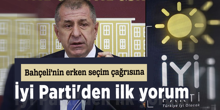 Bahçeli'nin erken seçim çağrısına İyi Parti'den ilk yorum