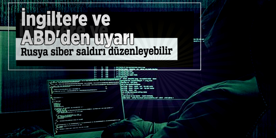 İngiltere ve ABD'den uyarı! Rusya siber saldırı düzenleyebilir
