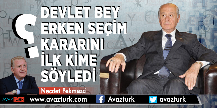 Devlet Bey erken seçim kararını ilk kime söyledi