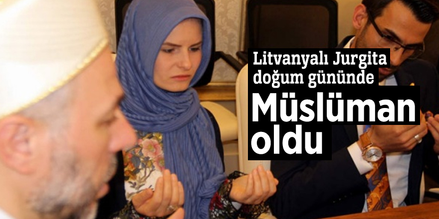 Litvanyalı Jurgita doğum gününde Müslüman oldu