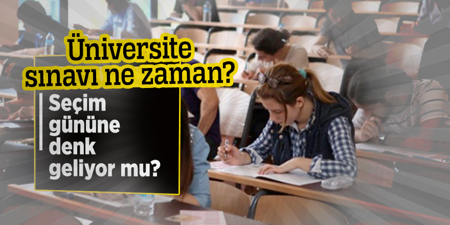 Üniversite sınavı ne zaman? Seçim gününe denk geliyor mu?