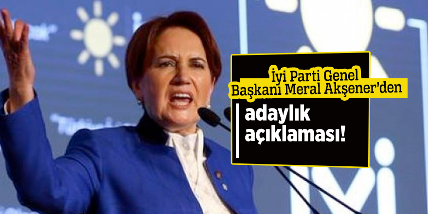 Akşener'den adaylık açıklaması!